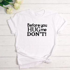 "Before You Hug Me Don't" Ladies Fun Slogan T-Shirt